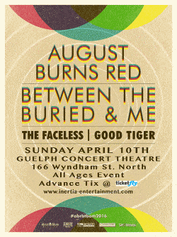 August Burns Red & Between The Buried And Me wsg. The Faceless & Good Tiger tickets - Guelph ON. - Inertia Entertainment